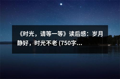 《時(shí)光，請等一等》讀后感：歲月靜好，時(shí)光不老 (750字)