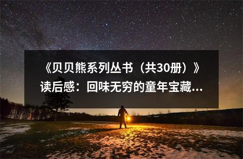 《貝貝熊系列叢書（共30冊）》讀后感：回味無窮的童年寶藏 (750字)