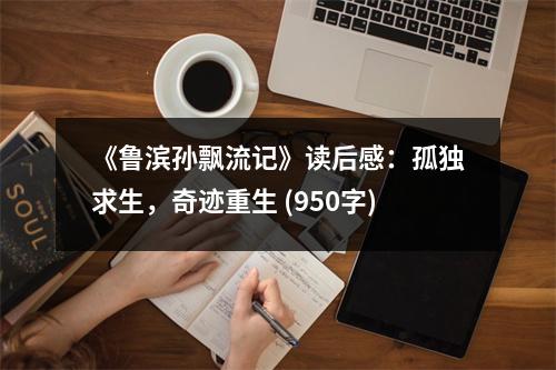 《魯濱孫飄流記》讀后感：孤獨(dú)求生，奇跡重生 (950字)