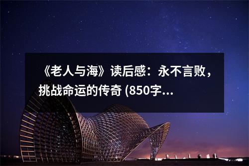 《老人與?！纷x后感：永不言敗，挑戰(zhàn)命運(yùn)的傳奇 (850字)