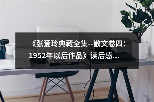 《張愛玲典藏全集--散文卷四：1952年以后作品》讀后感：時光深處，愛玲依舊綻放 (1050字)