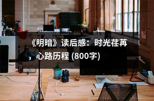 《明暗》讀后感：時(shí)光荏苒，心路歷程 (800字)