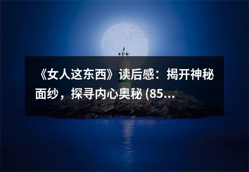 《女人這東西》讀后感：揭開神秘面紗，探尋內(nèi)心奧秘 (850字)