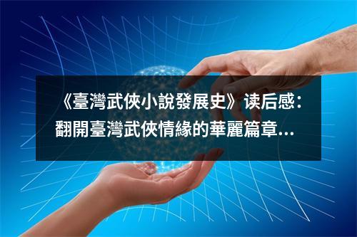 《臺灣武俠小說發(fā)展史》讀后感：翻開臺灣武俠情緣的華麗篇章 (900字)