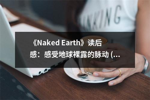 《Naked Earth》讀后感：感受地球裸露的脈動(dòng) (750字)