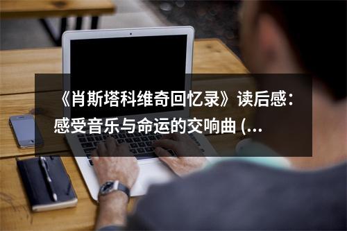 《肖斯塔科維奇回憶錄》讀后感：感受音樂與命運的交響曲 (850字)