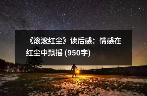 《滾滾紅塵》讀后感：情感在紅塵中飄搖 (950字)