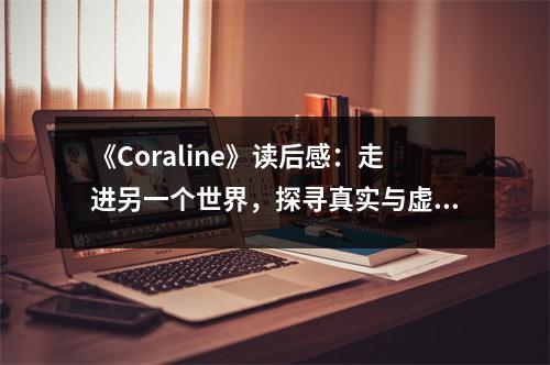 《Coraline》讀后感：走進另一個世界，探尋真實與虛幻的邊界 (800字)
