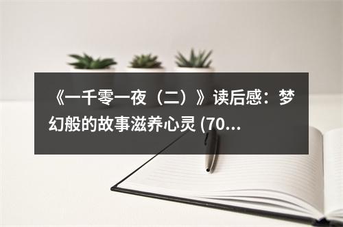 《一千零一夜（二）》讀后感：夢幻般的故事滋養(yǎng)心靈 (700字)