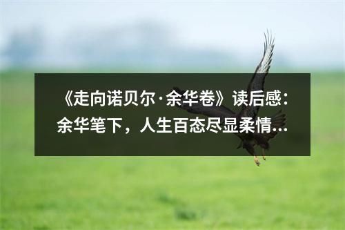 《走向諾貝爾·余華卷》讀后感：余華筆下，人生百態(tài)盡顯柔情 (750字)