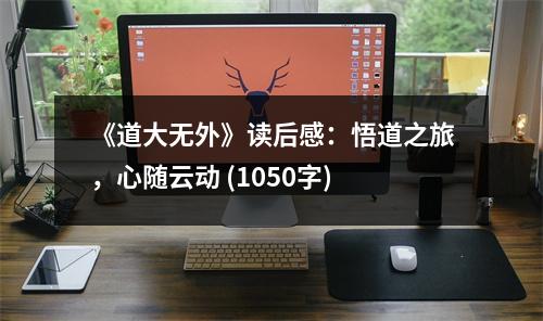 《道大無外》讀后感：悟道之旅，心隨云動 (1050字)