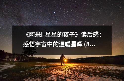 《阿米I-星星的孩子》讀后感：感悟宇宙中的溫暖星輝 (850字)