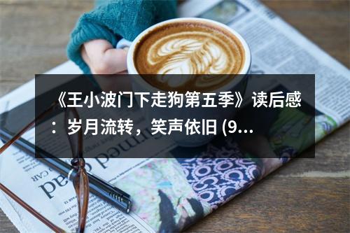 《王小波門下走狗第五季》讀后感：歲月流轉(zhuǎn)，笑聲依舊 (900字)