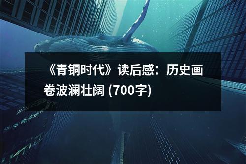 《青銅時代》讀后感：歷史畫卷波瀾壯闊 (700字)