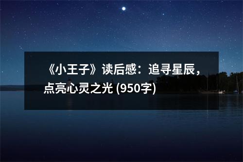 《小王子》讀后感：追尋星辰，點亮心靈之光 (950字)