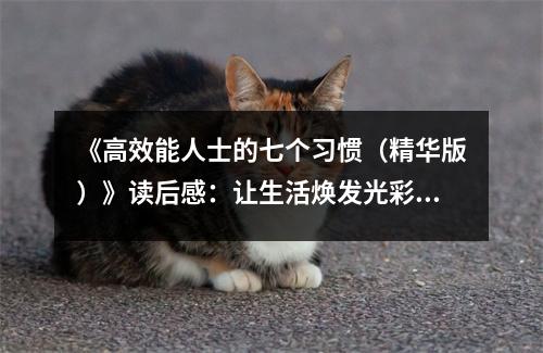 《高效能人士的七個(gè)習(xí)慣（精華版）》讀后感：讓生活煥發(fā)光彩 (750字)