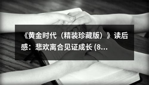 《黃金時(shí)代（精裝珍藏版）》讀后感：悲歡離合見證成長 (800字)