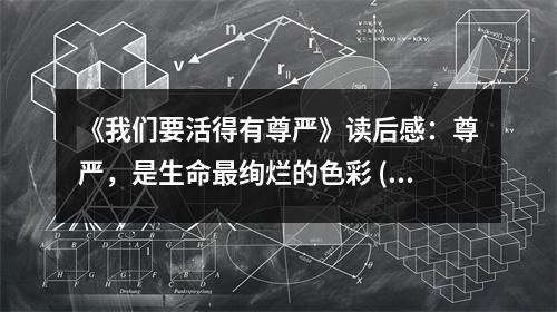 《我們要活得有尊嚴(yán)》讀后感：尊嚴(yán)，是生命最絢爛的色彩 (750字)