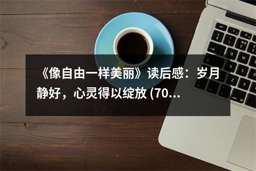 《像自由一樣美麗》讀后感：歲月靜好，心靈得以綻放 (700字)