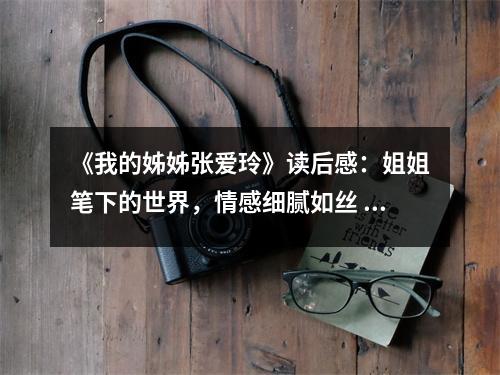 《我的姊姊張愛玲》讀后感：姐姐筆下的世界，情感細(xì)膩如絲 (1100字)