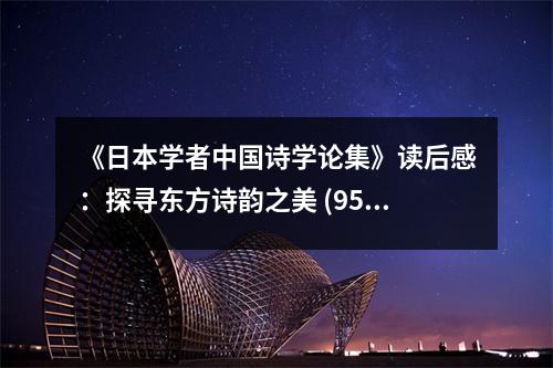 《日本學(xué)者中國詩學(xué)論集》讀后感：探尋東方詩韻之美 (950字)
