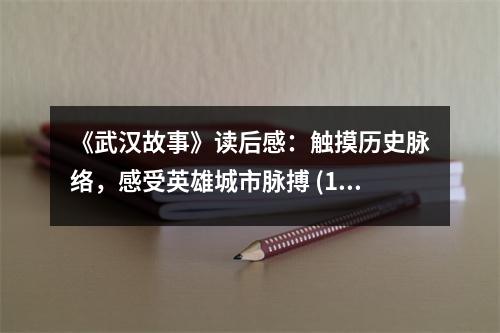 《武漢故事》讀后感：觸摸歷史脈絡(luò)，感受英雄城市脈搏 (1050字)