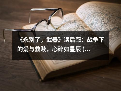 《永別了，武器》讀后感：戰(zhàn)爭下的愛與救贖，心碎如星辰 (800字)