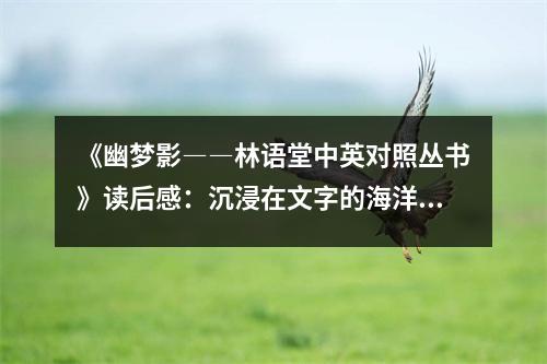 《幽夢(mèng)影――林語(yǔ)堂中英對(duì)照叢書》讀后感：沉浸在文字的海洋中 (700字)