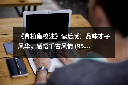 《曹植集校注》讀后感：品味才子風(fēng)華，感悟千古風(fēng)情 (950字)