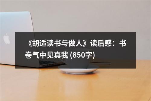 《胡適讀書與做人》讀后感：書卷氣中見真我 (850字)