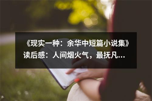 《現(xiàn)實(shí)一種：余華中短篇小說集》讀后感：人間煙火氣，最撫凡人心 (1150字)