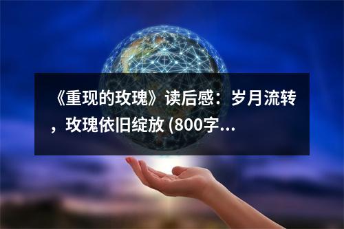 《重現(xiàn)的玫瑰》讀后感：歲月流轉(zhuǎn)，玫瑰依舊綻放 (800字)