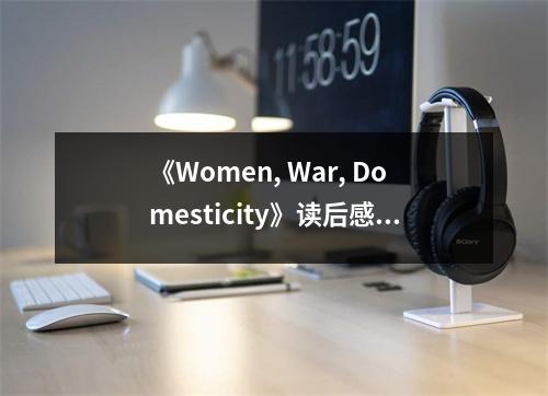 《Women, War, Domesticity》讀后感：女性在戰(zhàn)火中的堅(jiān)韌與溫暖 (700字)