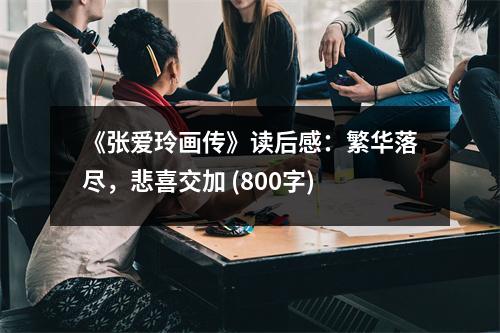 《張愛玲畫傳》讀后感：繁華落盡，悲喜交加 (800字)