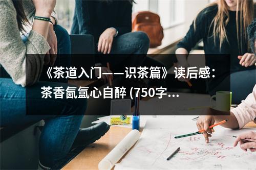 《茶道入門——識茶篇》讀后感：茶香氤氳心自醉 (750字)