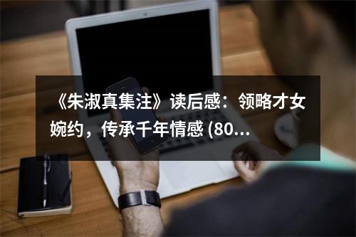 《朱淑真集注》讀后感：領(lǐng)略才女婉約，傳承千年情感 (800字)