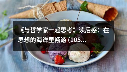 《與哲學(xué)家一起思考》讀后感：在思想的海洋里暢游 (1050字)
