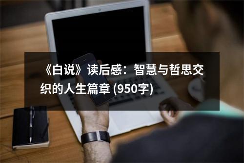 《白說(shuō)》讀后感：智慧與哲思交織的人生篇章 (950字)