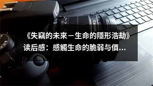 《失竊的未來(lái)－生命的隱形浩劫》讀后感：感觸生命的脆弱與價(jià)值 (1050字)