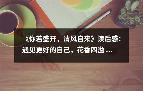 《你若盛開，清風自來》讀后感：遇見更好的自己，花香四溢 (750字)