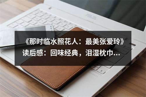 《那時臨水照花人：最美張愛玲》讀后感：回味經(jīng)典，淚濕枕巾 (800字)