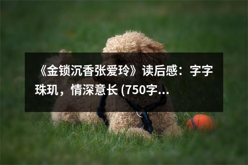 《金鎖沉香張愛玲》讀后感：字字珠璣，情深意長 (750字)