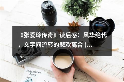 《張愛玲傳奇》讀后感：風華絕代，文字間流轉(zhuǎn)的悲歡離合 (850字)