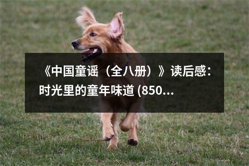 《中國(guó)童謠（全八冊(cè)）》讀后感：時(shí)光里的童年味道 (850字)