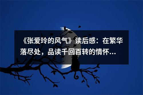 《張愛玲的風(fēng)氣》讀后感：在繁華落盡處，品讀千回百轉(zhuǎn)的情懷 (1250字)