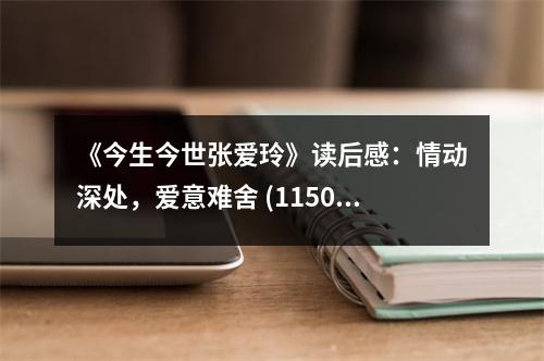 《今生今世張愛玲》讀后感：情動(dòng)深處，愛意難舍 (1150字)