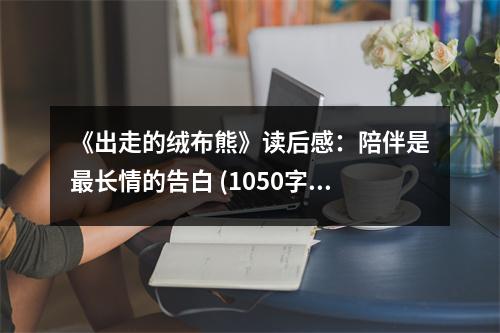 《出走的絨布熊》讀后感：陪伴是最長(zhǎng)情的告白 (1050字)