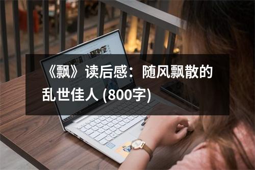 《飄》讀后感：隨風(fēng)飄散的亂世佳人 (800字)