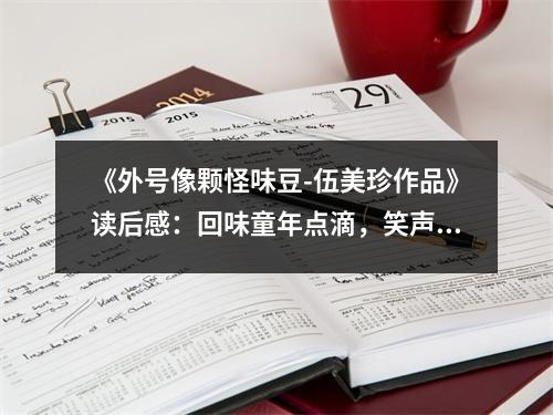 《外號像顆怪味豆-伍美珍作品》讀后感：回味童年點滴，笑聲滿溢心間 (650字)
