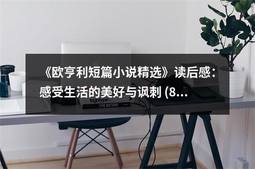 《歐亨利短篇小說精選》讀后感：感受生活的美好與諷刺 (800字)